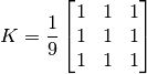 K =  \frac{1}{9} \begin{bmatrix} 1 & 1 & 1  \\ 1 & 1 & 1 \\ 1 & 1 & 1 \end{bmatrix}